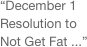 “December 1 Resolution to Not Get Fat ...”