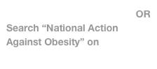 More Appearances Archive OR  
Search “National Action Against Obesity” on www.YouTube.com 