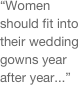 “Women should fit into their wedding gowns year after year...”
