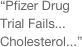“Pfizer Drug Trial Fails... Cholesterol...” 